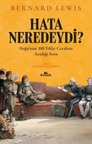 Hata Neredeydi?-Doğu'nun 300 Yıldır Cevabını Aradığı Soru - Bernard Lewis