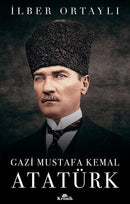 Gazi Mustafa Kemal Atatürk - İlber Ortaylı